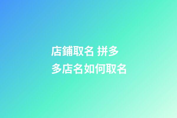 店鋪取名 拼多多店名如何取名-第1張-店鋪起名-玄機派